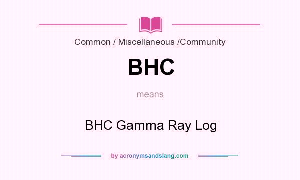 What does BHC mean? It stands for BHC Gamma Ray Log