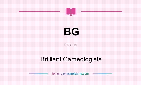 What does BG mean? It stands for Brilliant Gameologists