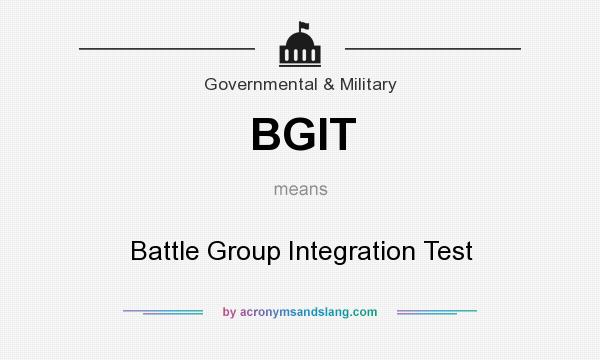 What does BGIT mean? It stands for Battle Group Integration Test