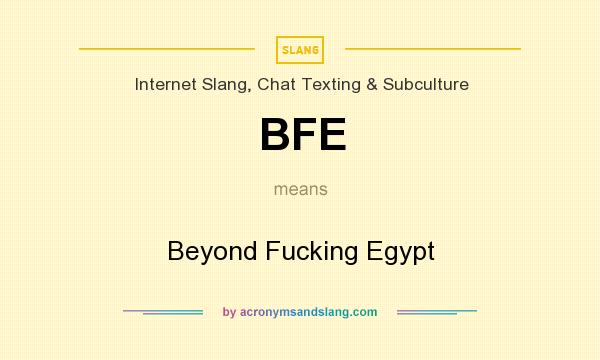 What does BFE mean? It stands for Beyond Fucking Egypt