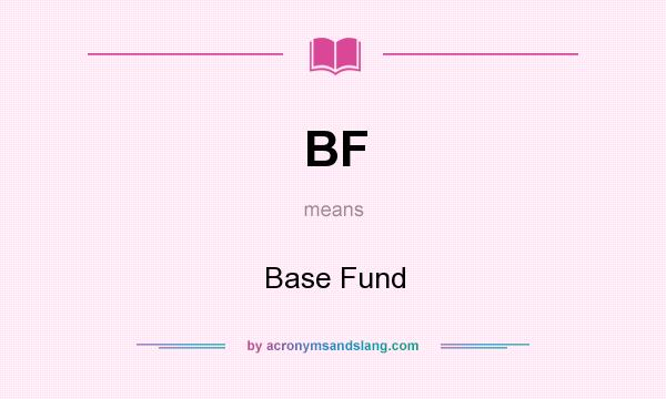 What does BF mean? It stands for Base Fund