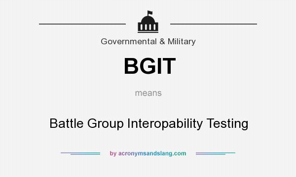 What does BGIT mean? It stands for Battle Group Interopability Testing