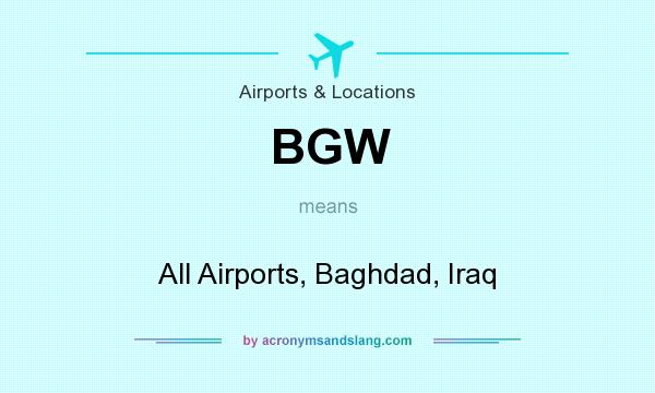 What does BGW mean? It stands for All Airports, Baghdad, Iraq