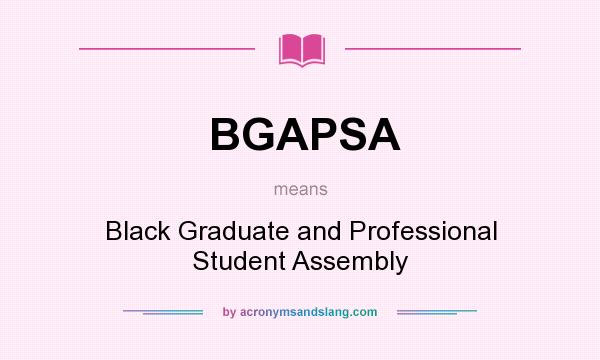 What does BGAPSA mean? It stands for Black Graduate and Professional Student Assembly