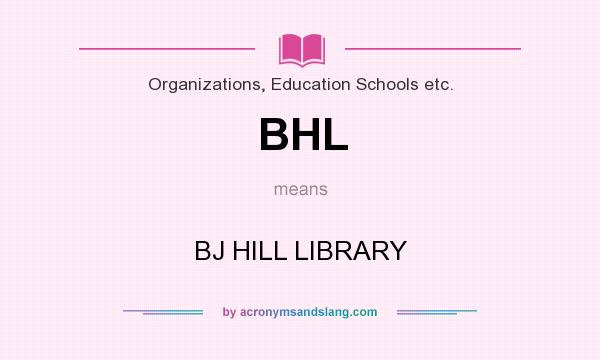 What does BHL mean? It stands for BJ HILL LIBRARY