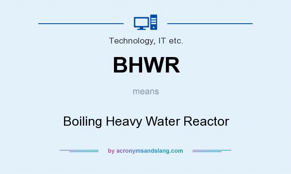 What does BHWR mean? It stands for Boiling Heavy Water Reactor