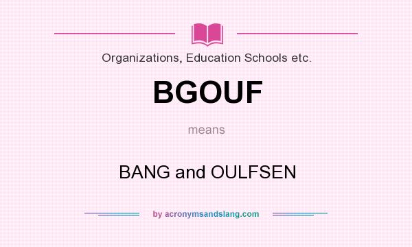 What does BGOUF mean? It stands for BANG and OULFSEN