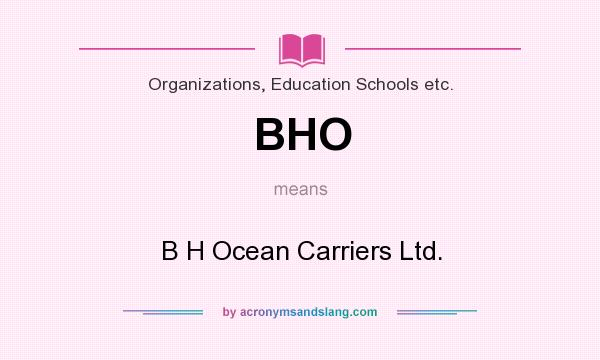 What does BHO mean? It stands for B H Ocean Carriers Ltd.