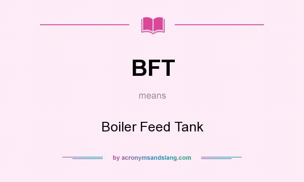 What does BFT mean? It stands for Boiler Feed Tank