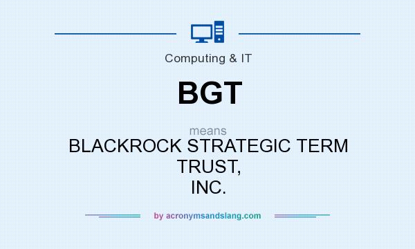 What does BGT mean? It stands for BLACKROCK STRATEGIC TERM TRUST, INC.