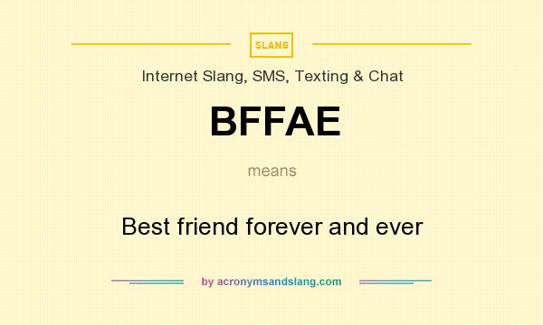 What does BFFAE mean? It stands for Best friend forever and ever