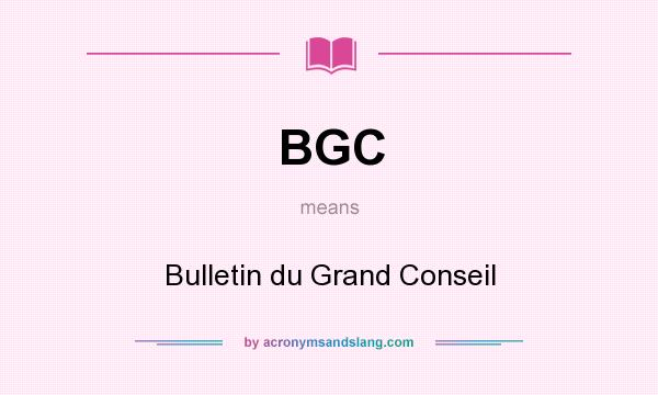 What does BGC mean? It stands for Bulletin du Grand Conseil