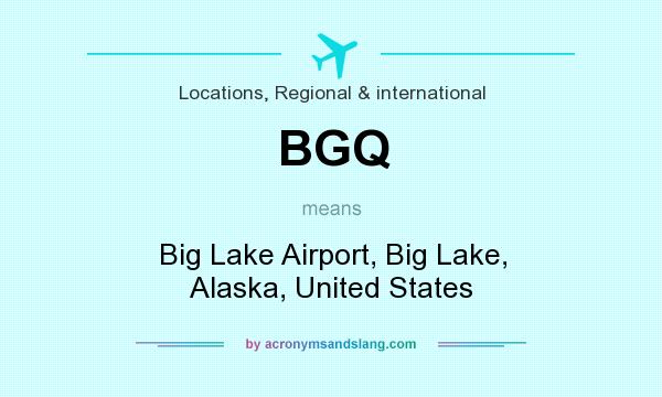 What does BGQ mean? It stands for Big Lake Airport, Big Lake, Alaska, United States