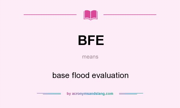 What does BFE mean? It stands for base flood evaluation