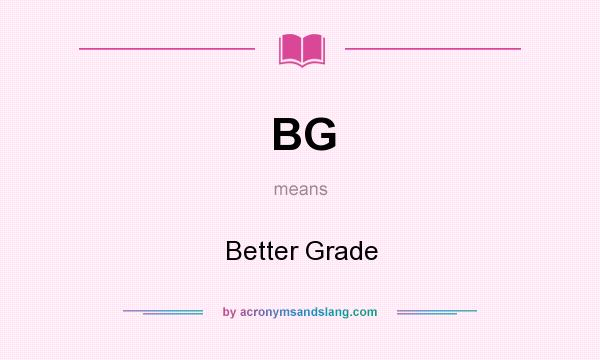 What does BG mean? It stands for Better Grade