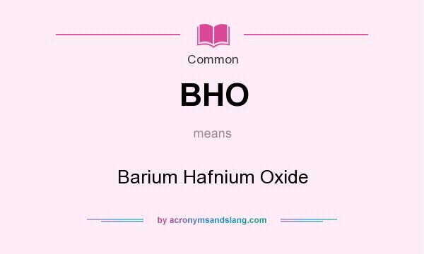 What does BHO mean? It stands for Barium Hafnium Oxide