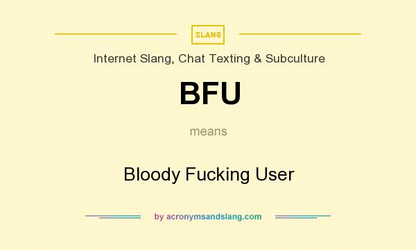 What does BFU mean? It stands for Bloody Fucking User
