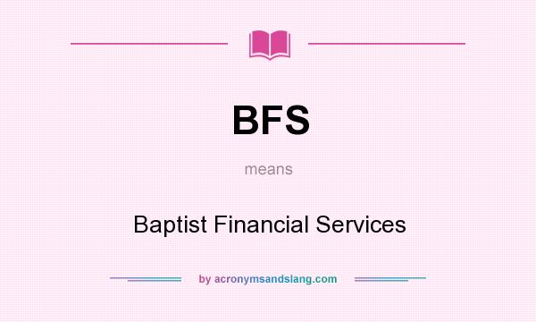 What does BFS mean? It stands for Baptist Financial Services