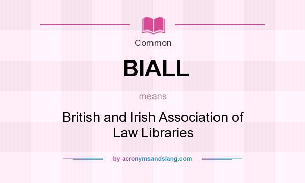 What does BIALL mean? It stands for British and Irish Association of Law Libraries