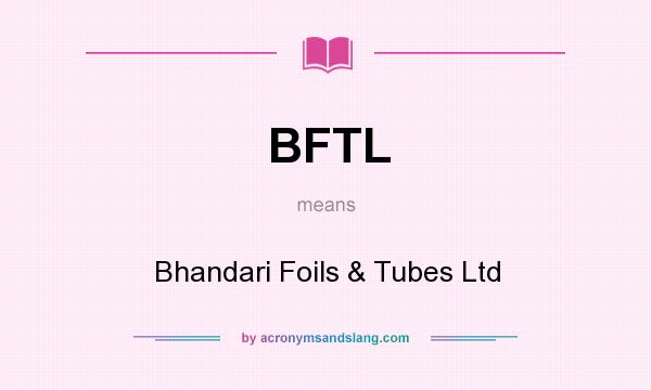 What does BFTL mean? It stands for Bhandari Foils & Tubes Ltd