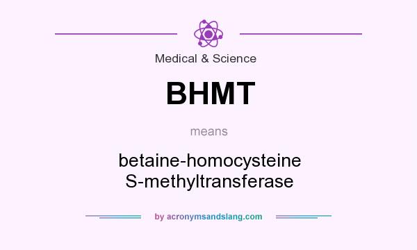 What does BHMT mean? It stands for betaine-homocysteine S-methyltransferase