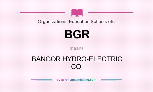 What does BGR mean? It stands for BANGOR HYDRO-ELECTRIC CO.