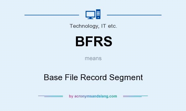 What does BFRS mean? It stands for Base File Record Segment