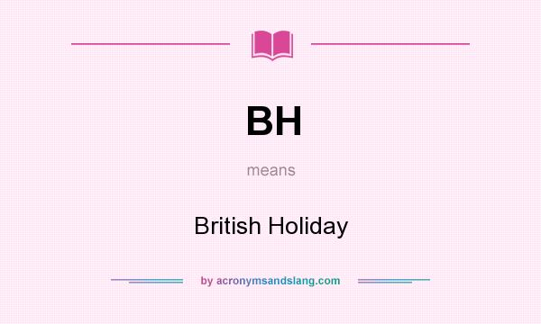What does BH mean? It stands for British Holiday