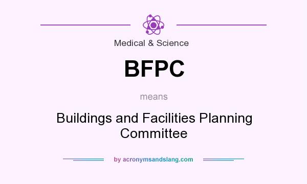 What does BFPC mean? It stands for Buildings and Facilities Planning Committee