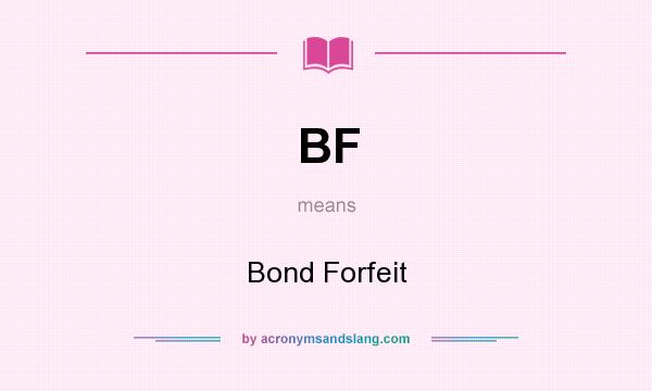 What does BF mean? It stands for Bond Forfeit