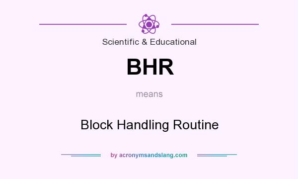 What does BHR mean? It stands for Block Handling Routine