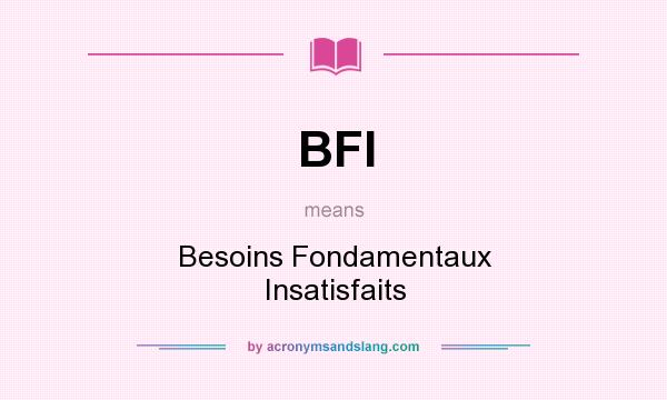 What does BFI mean? It stands for Besoins Fondamentaux Insatisfaits