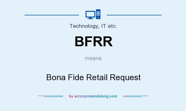What does BFRR mean? It stands for Bona Fide Retail Request