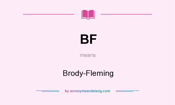 What does BF mean? It stands for Brody-Fleming