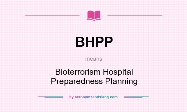 What does BHPP mean? It stands for Bioterrorism Hospital Preparedness Planning