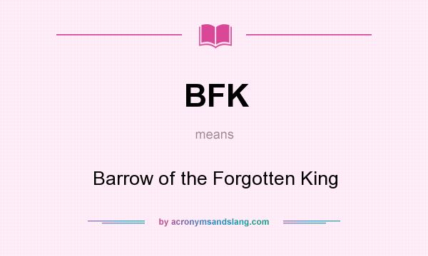 What does BFK mean? It stands for Barrow of the Forgotten King