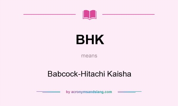 What does BHK mean? It stands for Babcock-Hitachi Kaisha