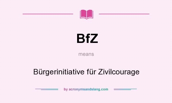What does BfZ mean? It stands for Bürgerinitiative für Zivilcourage