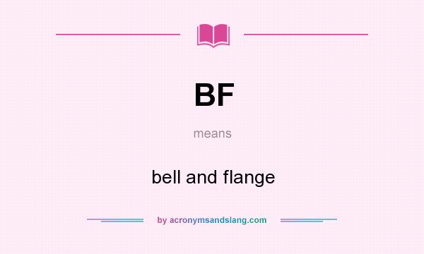 What does BF mean? It stands for bell and flange