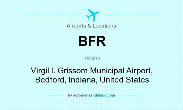 What does BFR mean? It stands for Virgil I. Grissom Municipal Airport, Bedford, Indiana, United States