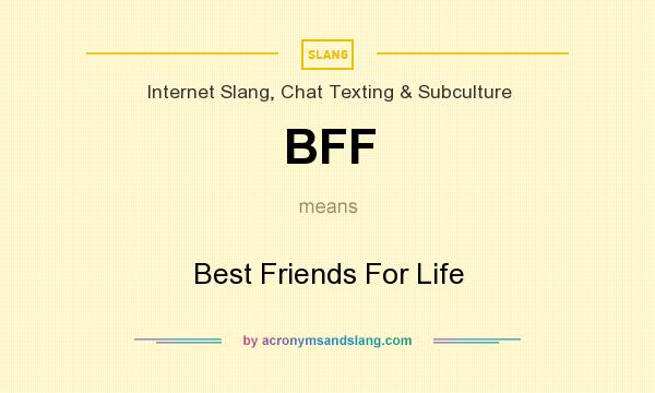 What does BFF mean? It stands for Best Friends For Life
