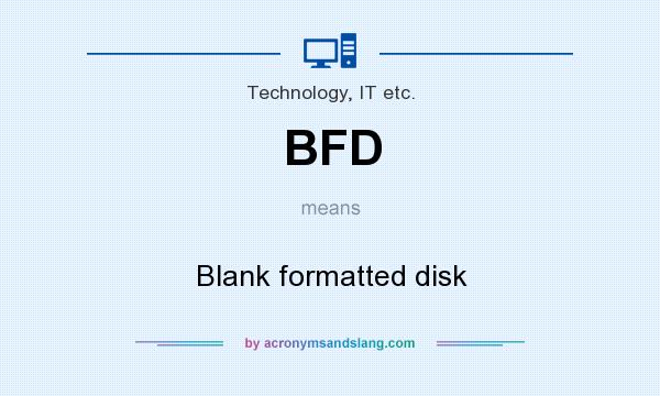 What does BFD mean? It stands for Blank formatted disk
