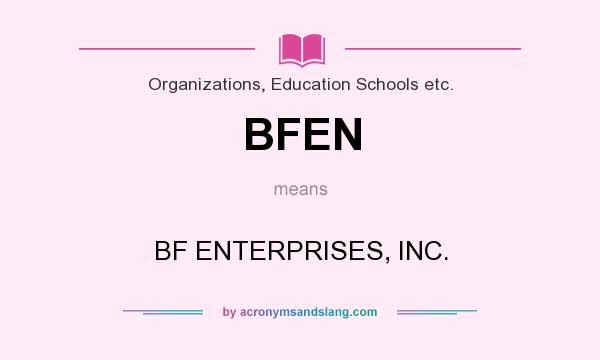 What does BFEN mean? It stands for BF ENTERPRISES, INC.