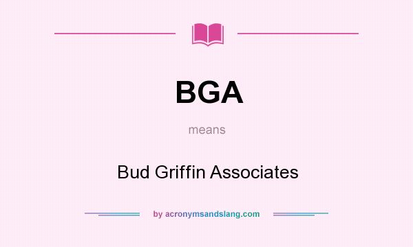 What does BGA mean? It stands for Bud Griffin Associates