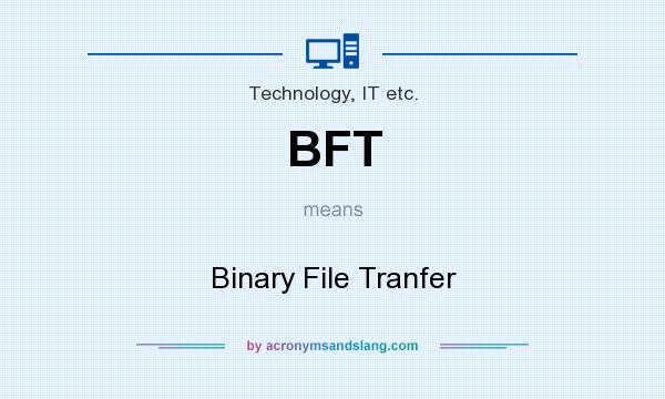 What does BFT mean? It stands for Binary File Tranfer