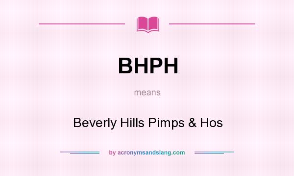What does BHPH mean? It stands for Beverly Hills Pimps & Hos