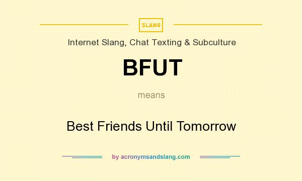 What does BFUT mean? It stands for Best Friends Until Tomorrow