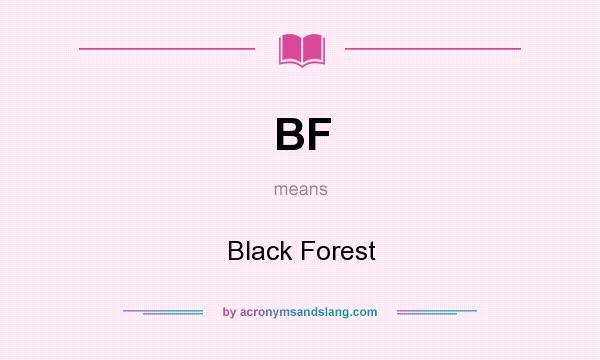 What does BF mean? It stands for Black Forest