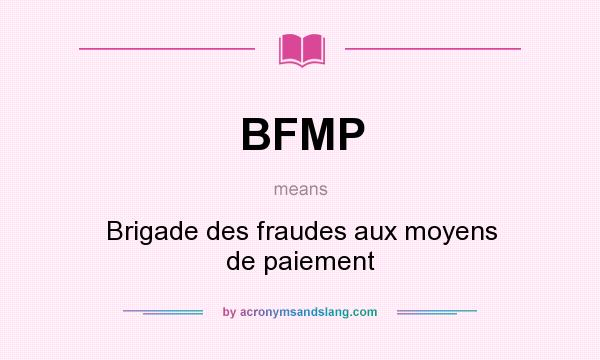 What does BFMP mean? It stands for Brigade des fraudes aux moyens de paiement