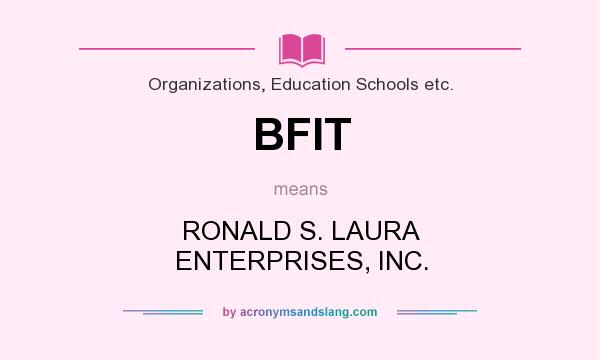 What does BFIT mean? It stands for RONALD S. LAURA ENTERPRISES, INC.